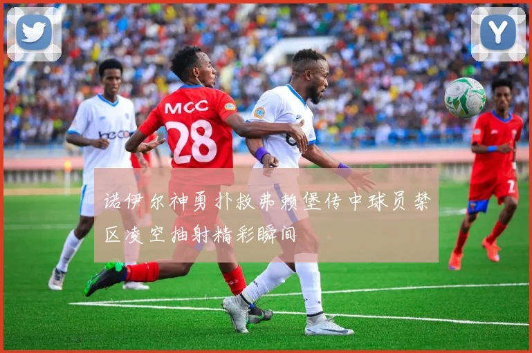 诺伊尔神勇扑救弗赖堡传中球员禁区凌空抽射精彩瞬间